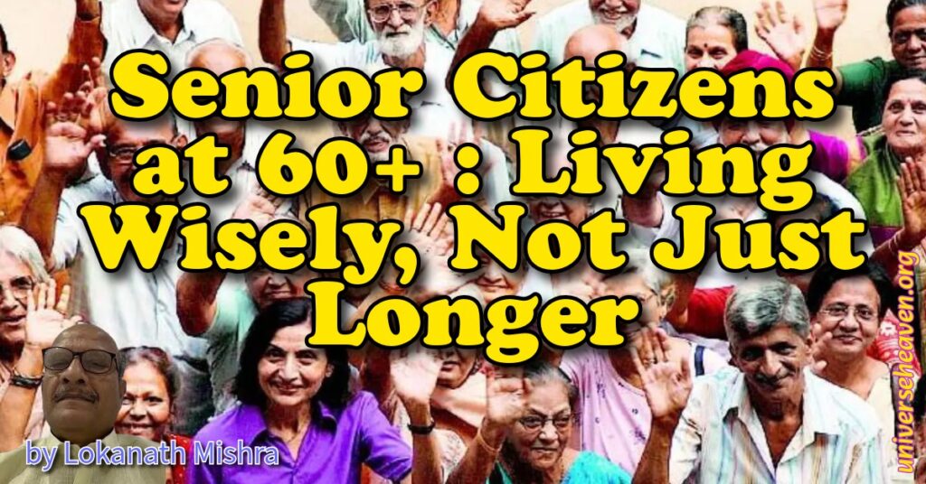 Senior Citizens at 60+ : Living Wisely, Not Just Longer