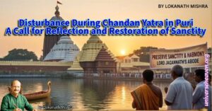 Disturbance During Chandan Yatra in Puri: A Call for Reflection and Restoration of Sanctity